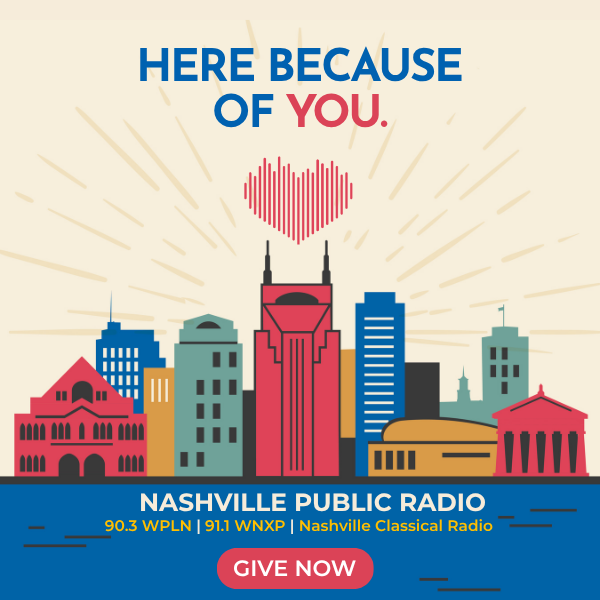 Here because of you, Nashville Public Radio. Give Now.